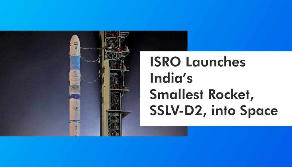 ISRO Launches India’s Smallest Rocket, SSLV-D2, into Space