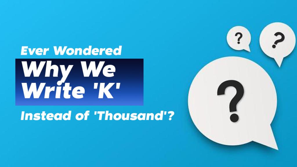 Why We Write 'K' Instead of 'Thousand'?